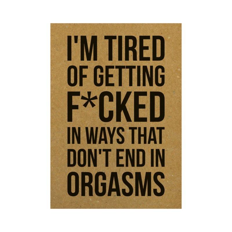 Ansichtkaart - I'm tired of getting f*cked in ways that don't end in orgasms - Lievelingshop