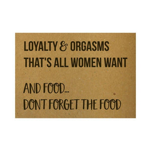 Ansichtkaart - Loyalty and orgasms that's all women want and food... don't forget the food  - Lievelingshop
