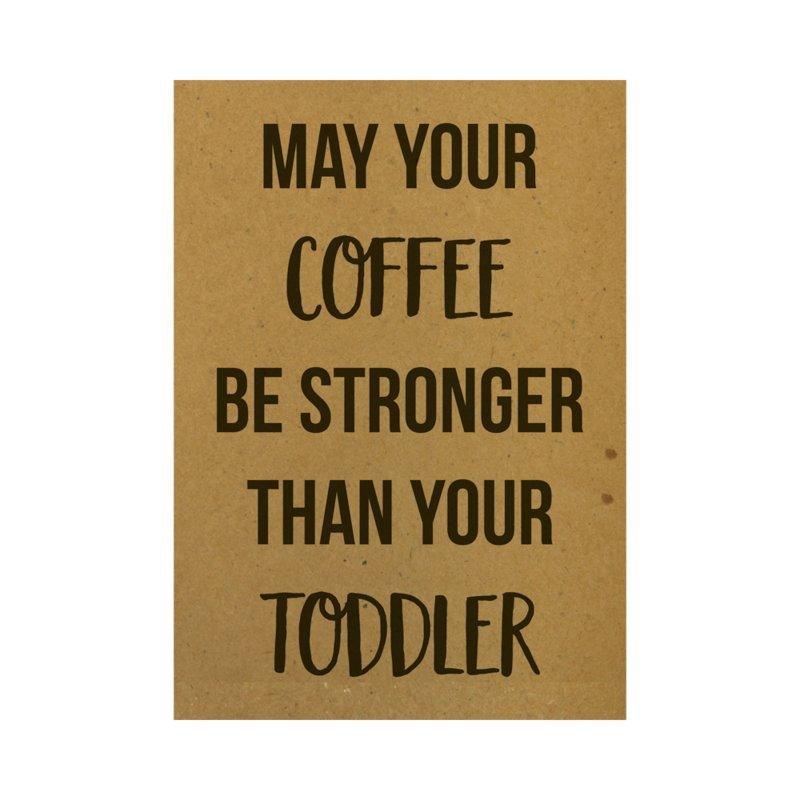 Ansichtkaart - May your coffee be stronger than your toddler - Lievelingshop